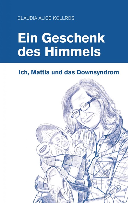 Buchcover Ein Geschenk des Himmels - Ich, Mattia und das Downsyndrom von Claudia Kollros